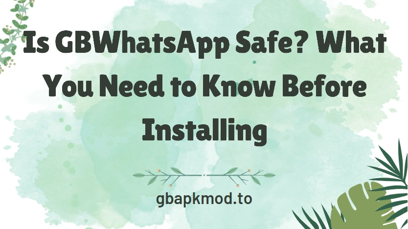 Is GBWhatsApp Safe? What You Need to Know Before Installing