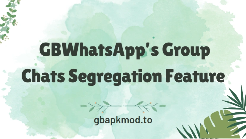 Stay Organized with GBWhatsApp's Group Chats Segregation Feature
