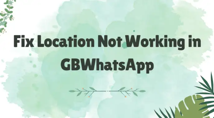 How to Fix Location Not Working in GBWhatsApp